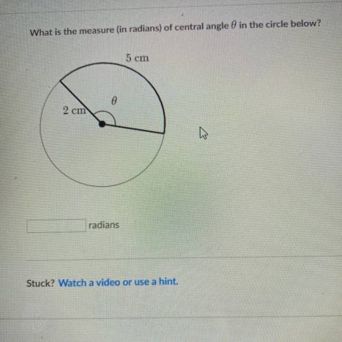 What is the measure (in radians) of central angle in the circle below?

5 cm
0
2 cm
radians