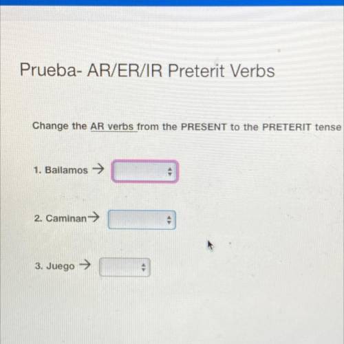 Change the AR verbs from the PRESENT to the PRETERIT tense

1. Bailamos
2. Caminan
3. Juego →