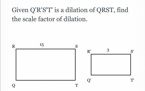 Given Q'R'S'T' is a dilation of QRST, find the scale factor of dilation.