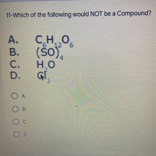 11-Which of the following would NOT be a Compound?
A?
B?
C?
D?