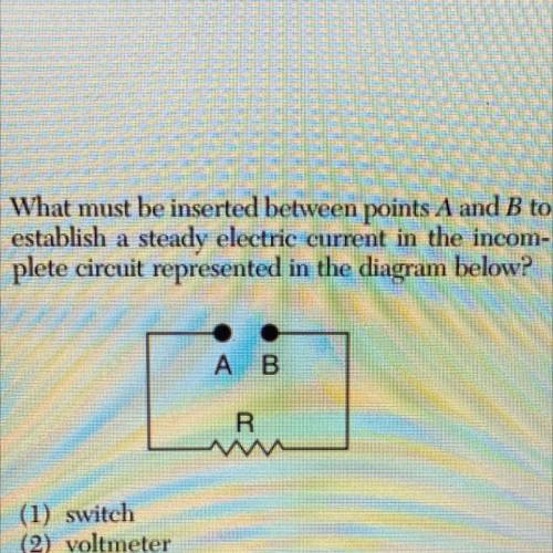What must be inserted between points A and B to

establish a steady electric current in the incom