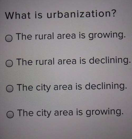What is urbanization?

o The rural area is growing. O The rural area is declining. O The city area