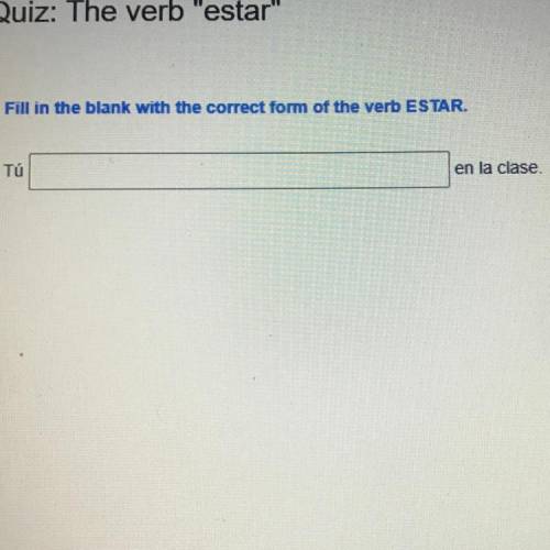 Fill in the blank with the correct form of the verb estar help me out real quick please