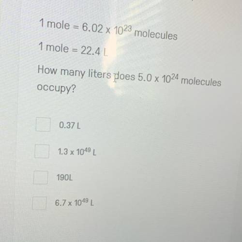 1 mole = 6.02 x 10^23 molecules. 1 mole= 22.4 L How many liters does 5.0 x 10^24 molecules occupy?