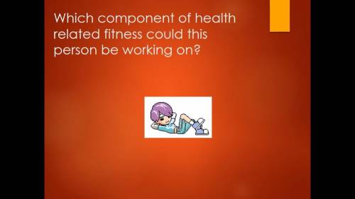 Homework Help ASAP

3) Which Component of health related fitness could this person be working on?A