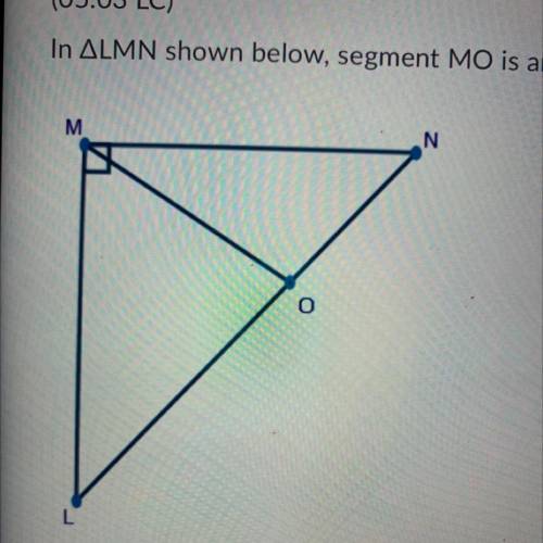 (05.03 LC)

In ALMN shown below, segment MO is an altitude:
Which of the following is a justificat
