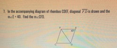 7. In the accompanying diagram of rhombus CDEF, diagonal FD is drawn and the

mZE = 40. Find the m