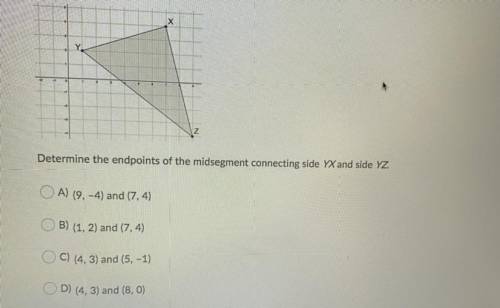 Determine the endpoints of the midsegment connecting side yx and side yz 
A
B
C
D