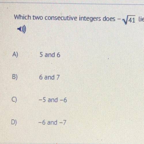 Which two consecutive integers does - 41 lie between?

5 and 6
6 and 7
-5 and -6
-6 and -7
PLEASE
