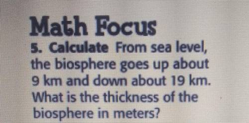 From sea level, the biosphere goes up about 9 km and down about 19 km. What is the thick- ness of t