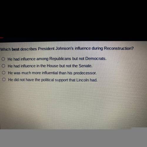 Which best describes President Johnson's influence during Reconstruction?

He had influence among