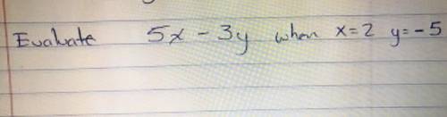 Evaluate
5x-3y when x=2 y= -5