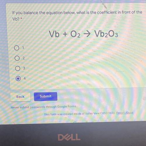 Vb + O2 → Vb2O3
If you balance the equation below what is the coefficient in front of the Vb?