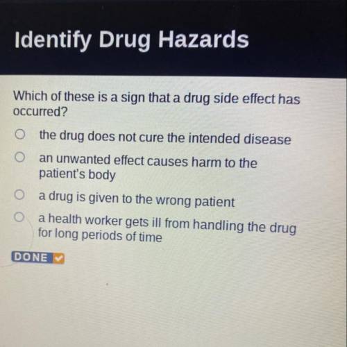 Which of these is a sign that a drug side effect has

occurred?
the drug does not cure the intende