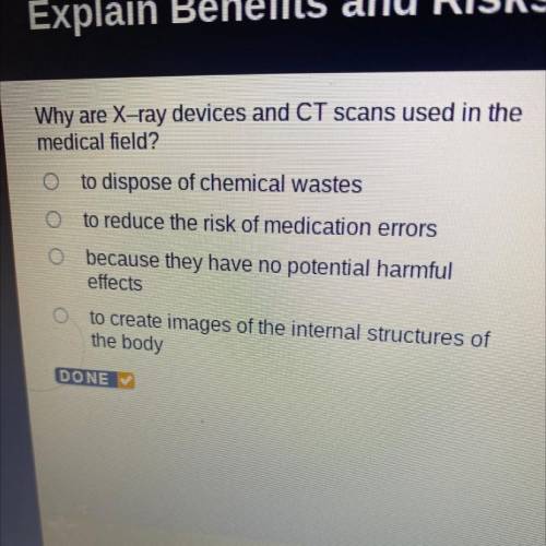 Why are X-ray devices and CT scans used in the

medical field?
O to dispose of chemical wastes
O t
