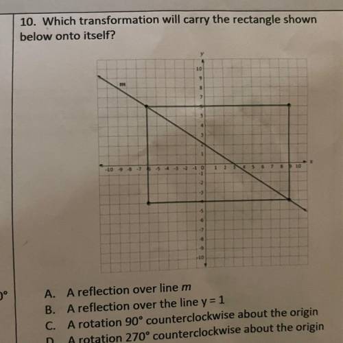 10. Which transformation will carry the rectangle shown

below onto itself?
A. A reflection over l
