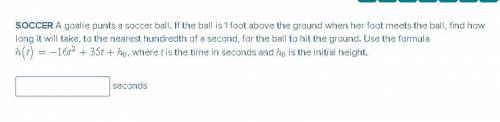 A goalie punts a soccer ball. If the ball is 1 foot above the ground when her foot meets the ball,