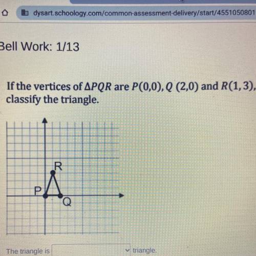 If the vertices of APQR are P(0,0), Q (2,0) and R(1,3),
classify the triangle.