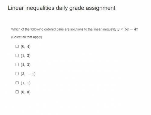 Which of the following ordered pairs are solutions to the linear inequality y≤5x−4?

(Select all t
