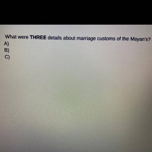 I will give you the brainless What were THREE details about marriage customs of the Mayan's?

A)
B