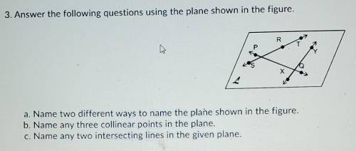 Name two different ways to name the plane shown in the figure.

Name any three collinear points in