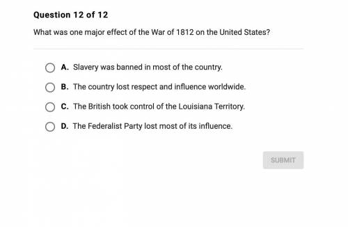 HELP I NEED AN A
Effect of the war of 1812
