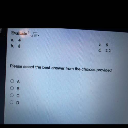 Evaluate 164

a. 4
b. 8
c. 6
d. 2.2
Please select the best answer from the choices provided
O
A
O