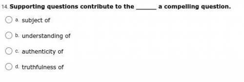 Supporting questions contribute to the _____ a compelling question.