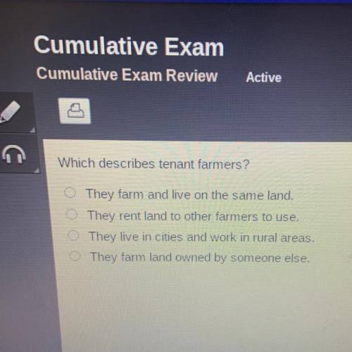 Which describes tenant farmers?

A. They farm and live on the same land 
B. They rent land to othe