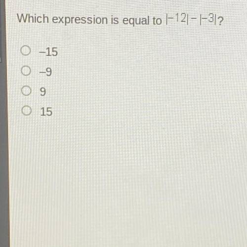 QUICK! TEN POINTS BRAINLIEST FOR WHOEVER GETS IT RIGHT!!

Which expression is equal to 
| -12|-|-3