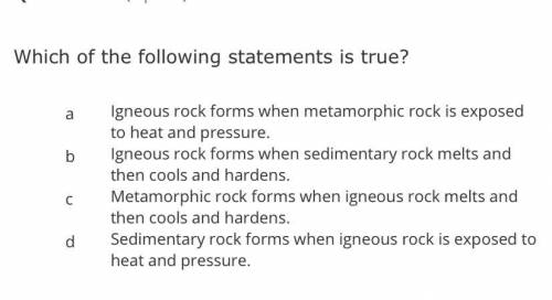 Which of the following statements is true?

a
Igneous rock forms when metamorphic rock is exposed