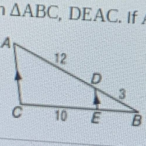 In triangle ABC, DEAC. If AD=12, BD=3, and CE=10, find BE.