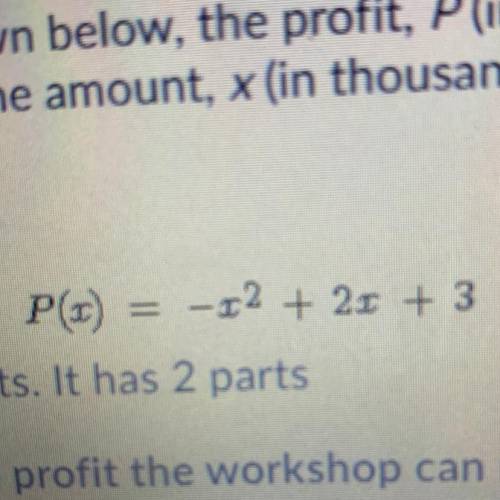 According to the equation shown below, the profit, P (in thousands of dollars), that a

workshop m