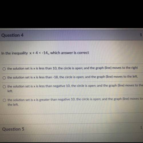 Question 4

1 pts
In the inequality x +4< -14,, which answer is correct
O the solution set is x