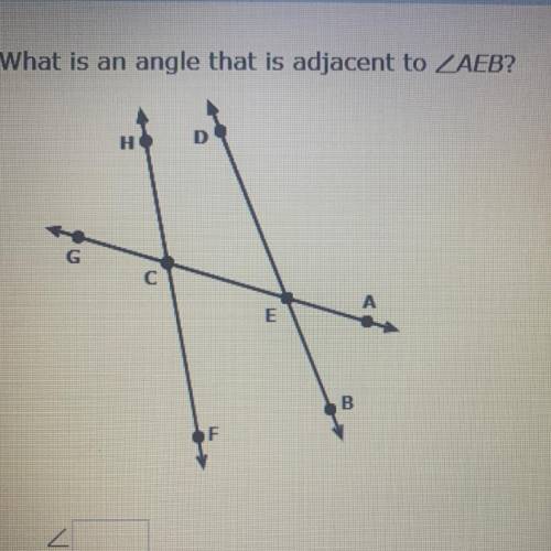 What is an angle that is adjacent to AEB?
Please help :(