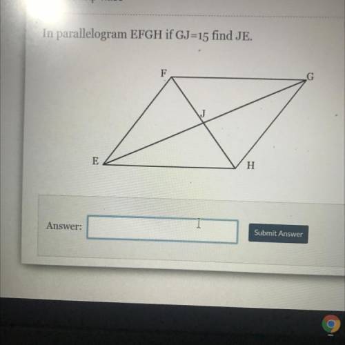 In parallelogram EFGH if GJ=15 find JE.
F
E
H
