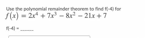 Use the polynomial remainder theorem to find f(-4) for f(x)=2x4+7x3−8x2−21x+7
f(-4) = ______