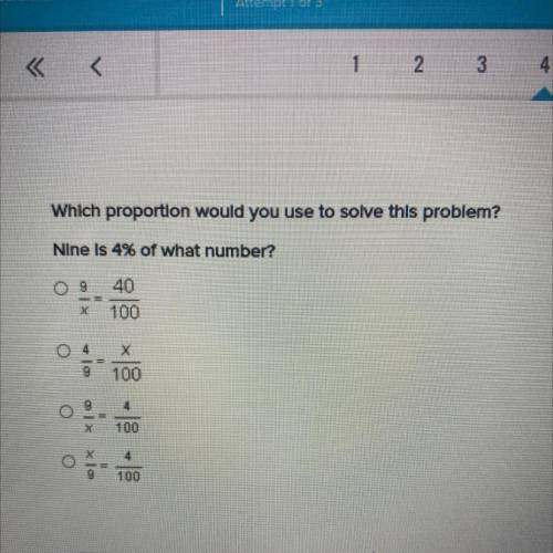 Which proportion would you use to solve this problem?

Nine Is 4% of what number?
40
100
х
O
X
9 1