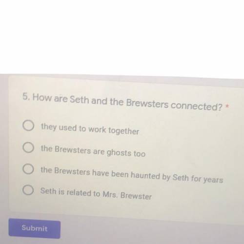 5. How are Seth and the Brewsters connected? *

they used to work together
the Brewsters are ghost