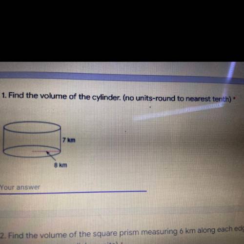 1. Find the volume of the cylinder. (no units-round to nearest tenth
7 km
8 km