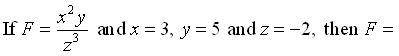 If F = x^2y/z^3 and x = 3, y = 5 and z = -2, then F = (picture incoluded)