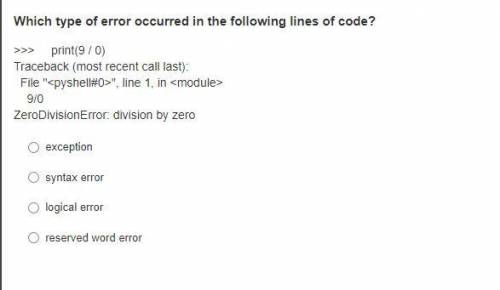 Which type of error occurred in the following lines of code?

>>> print(9 / 0)
Traceback