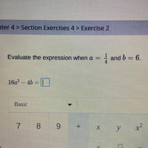 Evaluate the expression when a =
and b = 6.
16a? – 4b =