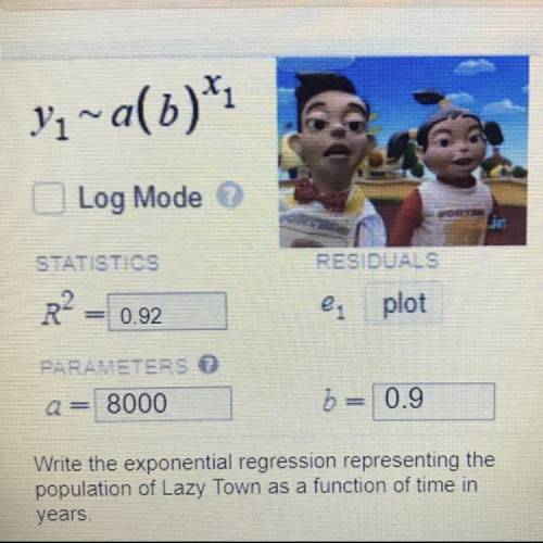 PLEASE HELP ANYONE!!!Write the exponential regression representing the population of Lazy Town as a