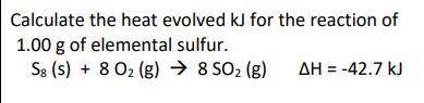 Calculate the heat evolved kJ for the reaction of
1.00 g of elemental sulfur.