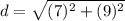 \displaystyle d = \sqrt{(7)^2+(9)^2}
