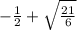 -\frac{1}{2}+\sqrt\frac{21}{6}