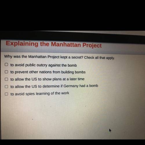 Why was the Manhattan Project kept a secret? Check all that apply.

to avoid public outcry against