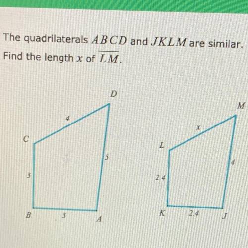 The quadrilaterals ABCD and JKLM are similar.
Find the length x of LM.