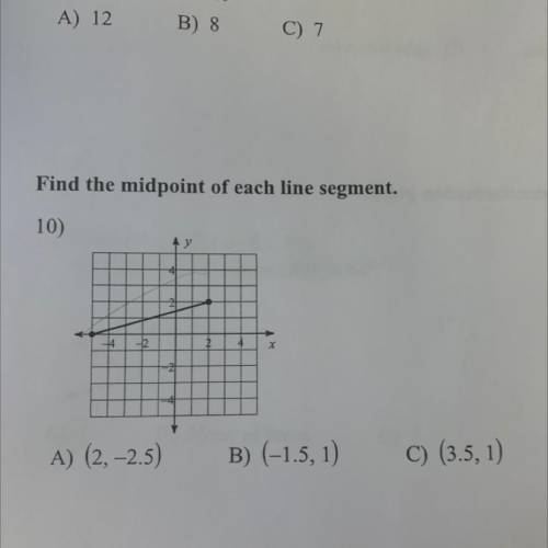 Find the midpoint of each line segment.

10)
-
A) (2,-2.5)
B) (-1.5, 1)
C) (3.5, 1)